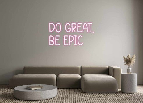 Custom Neon: DO GREAT,
BE...