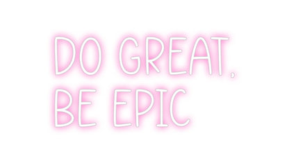 Custom Neon: DO GREAT,
BE...